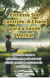 Livro Estresse Sob Controle: A Chave para a Saúde Mental: Aprenda como o mindfulness pode ser seu aliado contra o estresse do cotidiano.