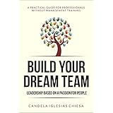 Build your Dream Team: Leadership based on a passion for people.