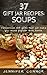 37 Gift Jar Recipes: Soups: Inexpensive, DIY gifts that will make you more popular than Santa. by Jennifer Connor
