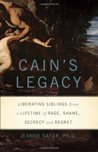 Cain's Legacy: Liberating Siblings from a Lifetime of Rage, Shame, Secrecy, and Regret