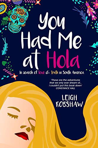 You Had Me at Hola: In search of love & truth in South America by Leigh Robshaw