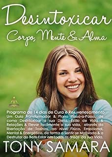 Livro Desintoxicar Corpo, Mente e Alma: Programa de 14 dias de Cura e Rejuvenescimento: Um Guia Transformador e Plano Passo-a-Passo, de como Desintoxicar a sua Dieta, Estilo de Vida e Relações.
