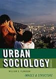 Urban Sociology: Images and Structure, William G. Flanagan, 0742561763