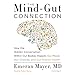 The Mind-Gut Connection: How the Hidden Conversation Within Our Bodies Impacts Our Mood, Our Choices, and Our Overall Health
