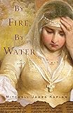 By Fire, By Water: A Novel by Mitchell James Kaplan
