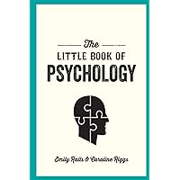 The Little Book of Psychology: An Introduction to the Key Psychologists and Theories You Need to Know