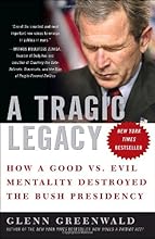 A Tragic Legacy: How a Good vs. Evil Mentality Destroyed the Bush Presidency