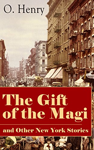 The Gift of the Magi and Other New York Stories: The Skylight Room, The Voice of The City, The Cop and the Anthem, A Retrieved Information, The Last Leaf, ... of Red Chief, The Trimmed Lamp and more