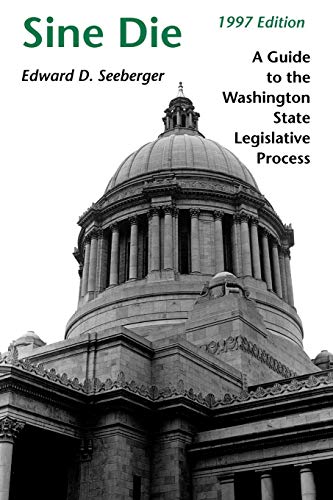 Sine Die: A Guide to the Washington State Legislative Process by Ed Seeberger