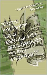 Livro "Como implantar uma estrutura de remuneração na sua empresa ?": Guia completo e prático para auxilia-lo na implantação de uma estrutura de cargos e salários na sua empresa