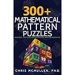 300+ Mathematical Pattern Puzzles: Number Pattern Recognition &amp; Reasoning (Improve Your Math Fluency)
