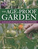 The Age-Proof Garden: 101 practical ideas and projects for stress-free, low-maintenance senior gardening, shown step by step in more than 500 photographs by 