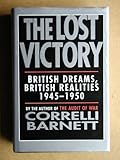The Lost Victory: British Dreams, British Realities, 1945-50