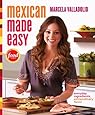 Mexican Made Easy: Everyday Ingredients, Extraordinary Flavor
