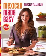 Mexican Made Easy: Everyday Ingredients, Extraordinary Flavor