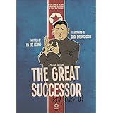 THE GREAT SUCCESSOR: KIM JONG-UN – A POLITICAL CARTOON: An epic comic of the Dark Kingdom and the passing of power to a third Kim