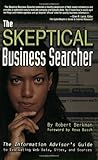 The Skeptical Business Searcher: The Information Advisor's Guide to Evaluating Web Data, Sites, and Sources by
