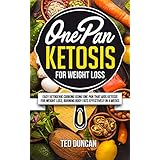 One Pan Ketosis For Weight Loss: Easy Ketogenic Cooking Using One Pan That Aids Ketosis For Weight Loss, Burning Body Fats Effectively In 4 Weeks