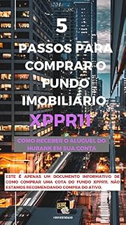 Livro 5 passos para comprar o fundo imobiliário XPPR11: como receber o aluguel do NUBANK em sua conta