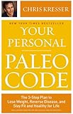 Your Personal Paleo Code: The 3-Step Plan to Lose Weight, Reverse Disease, and Stay Fit and Healthy for Life