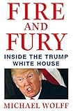 Fire and Fury: Inside the Trump White House [Paperback] [Jan 17, 2018] Michael Wolff