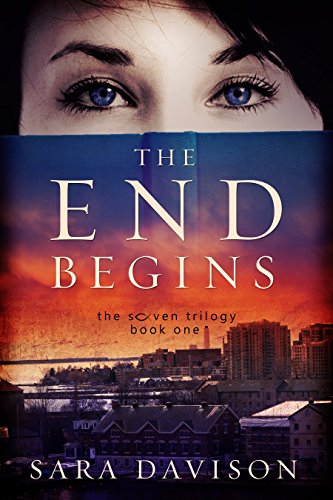 The End Begins (The Seven Trilogy Book 1) by Sara Davison