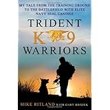 Trident K9 Warriors: My Tale from the Training Ground to the Battlefield with Elite Navy SEAL Canines