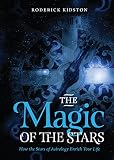 The Magic of the Stars: How the Stars of Astrology Enrich Your Life by Roderick Kidston