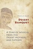 Desert Banquet: A Year of Wisdom from the Desert Mothers and Fathers