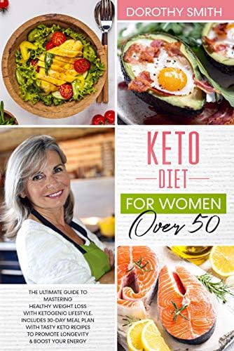 Keto Diet for Women Over 50: The Ultimate Guide to Mastering Healthy Weight Loss with Ketogenic Lifestyle. Includes a 30-Day Meal Plan with Tasty Keto ... to Promote Longevity & Boost Your Energy.