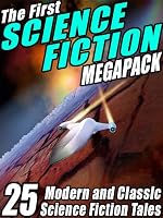 The First Science Fiction MEGAPACK®: 25 Modern and Classic Science Fiction Tales