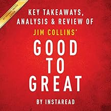 Good to Great: Why Some Companies Make the Leap.and Others Don't, by Jim Collins: Key Takeaways, Analysis & Review