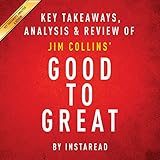 Good to Great: Why Some Companies Make the Leap...and Others Don't, by Jim Collins: Key Takeaways, Analysis & Review