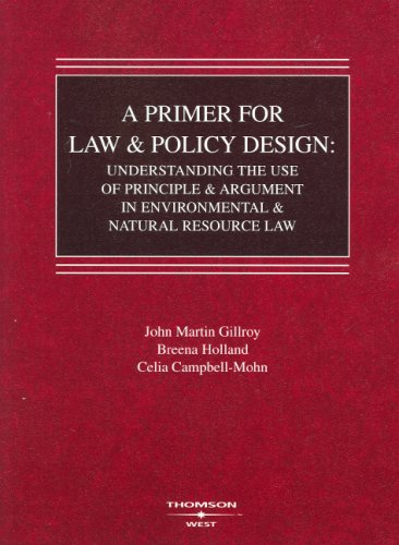 Gillroy, Holland and Campbell-Mohn's A Primer for Law and Policy Design: Understanding the Use of Principle and Argument in Environmental and Natural Resource Law (Coursebook)