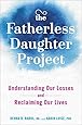 The Fatherless Daughter Project: Understanding Our Losses and Reclaiming Our Lives