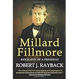 Millard Fillmore: Biography of a President