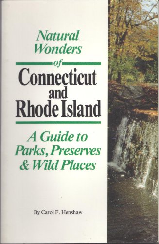 Natural Wonders of Connecticut & Rhode Island: A Guide to Parks, Preserves & Wild Places by Carol F. Henshaw