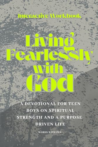 Living Fearlessly with God: A Devotional for Teen Boys on Spiritual Strength and a Purpose-Driven Life (Interactive Workbook)
