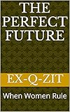 The Perfect Future: When Women Rule