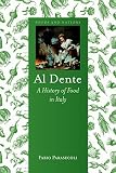 Al Dente: A History of Food in Italy (Foods and Nations) Al Dente: A History of Food in Italy (Foods and Nations)