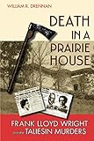 Death in a Prairie House: Frank Lloyd Wright and the Taliesin Murders by