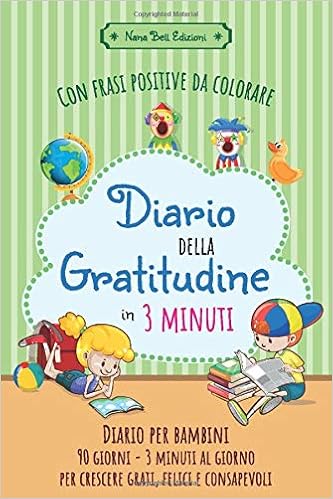 Diario Della Gratitudine In 3 Minuti Per Bambini Esercizi Giornalieri E Frasi Positive Da Colorare Per Coltivare La Gratitudine Crescere Felici E Consapevoli In 90 Giorni Eta 4 10 Anni Amazon It Edizioni Nana