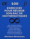 100 EXERCICES POUR RÉUSSIR SON BAC DE MATHÉMATIQUES (French Edition) by Merwane Bezzaouya