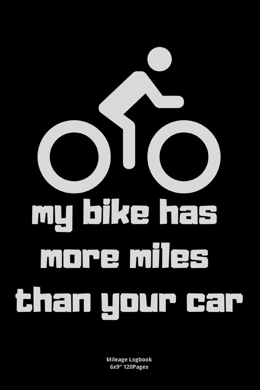 my bike has more miles: Mileage logbook tracking journal for men women driver car truck vehicle office recording miles to fill in funny cute hilarious puns notebook dairy