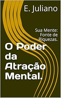 Livro O Poder da Atração Mental.: Sua Mente: Fonte de Riquezas.