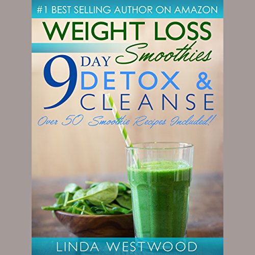 Weight Loss Smoothies: 9-Day Detox & Cleanse: Over 50 Recipes Included! by Linda Westwood