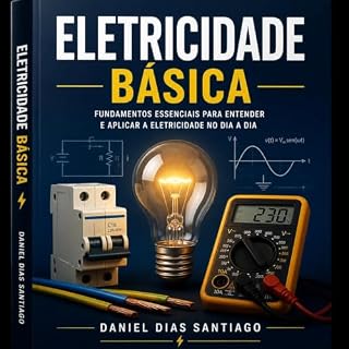 Livro Eletricidade Básica: Um guia visual para compreender as grandezas elétricas e os componentes eletrônicos fundamentais.