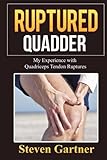 Ruptured Quadder: My Experience with Bilateral Quadriceps Tendon Rupture by Steven Gartner