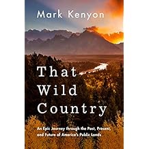 That Wild Country: An Epic Journey through the Past, Present, and Future of America's Public Lands