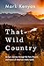 That Wild Country: An Epic Journey through the Past, Present, and Future of America's Public Lands by Mark Kenyon